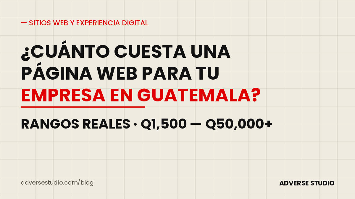 Cuánto cuesta una página web para tu empresa en Guatemala — rangos de precio Q1,500 a Q50,000+, Adverse Studio